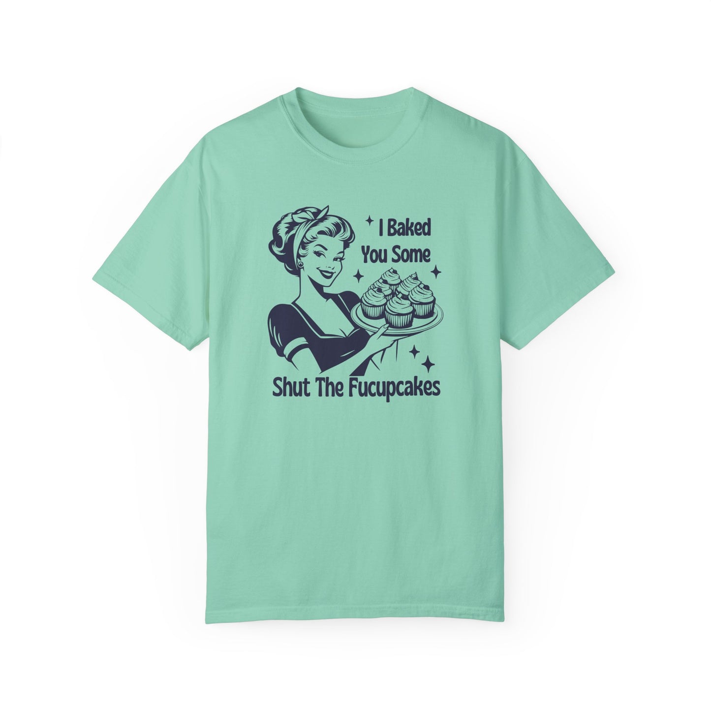 I Baked You Some Shut the Fucupcakes Comfort Colors 1717 Tee