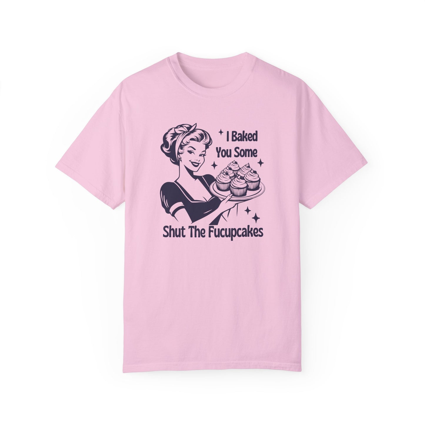 I Baked You Some Shut the Fucupcakes Comfort Colors 1717 Tee
