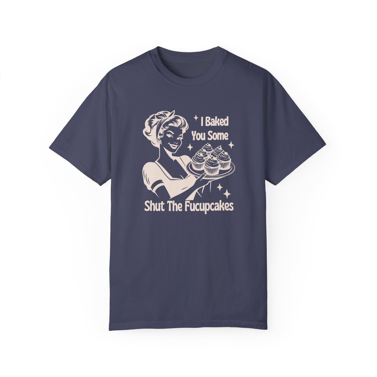 I Baked You Some Shut the Fucupcakes Comfort Colors 1717 Tee