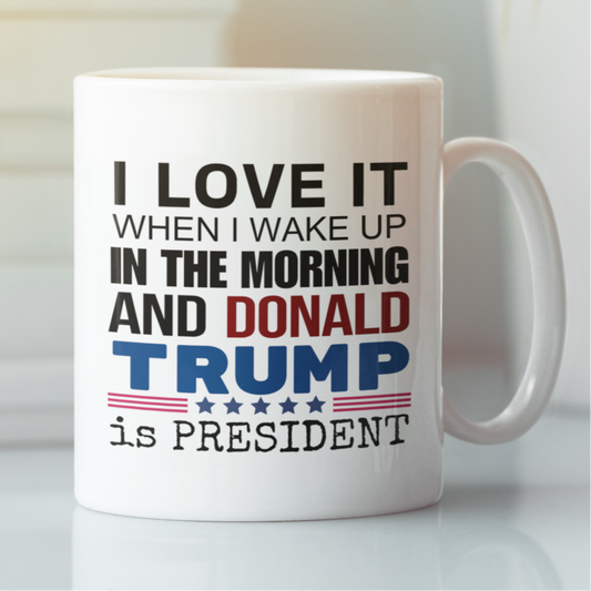 Trump 2024 Coffee Mug β "I Love When I Wake Up & Donald Trump is President" β Patriotic Ceramic Cup (11oz / 15oz) β Conservative Gift