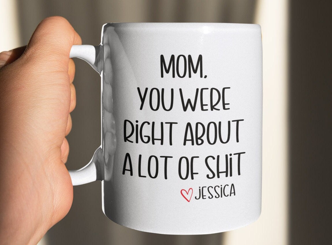 Mom you were right about a lot of Shit cup, Birthday Gift for Mom, gift for mom, Mothers day gift, mothersday gifts for mom, mom coffee mug