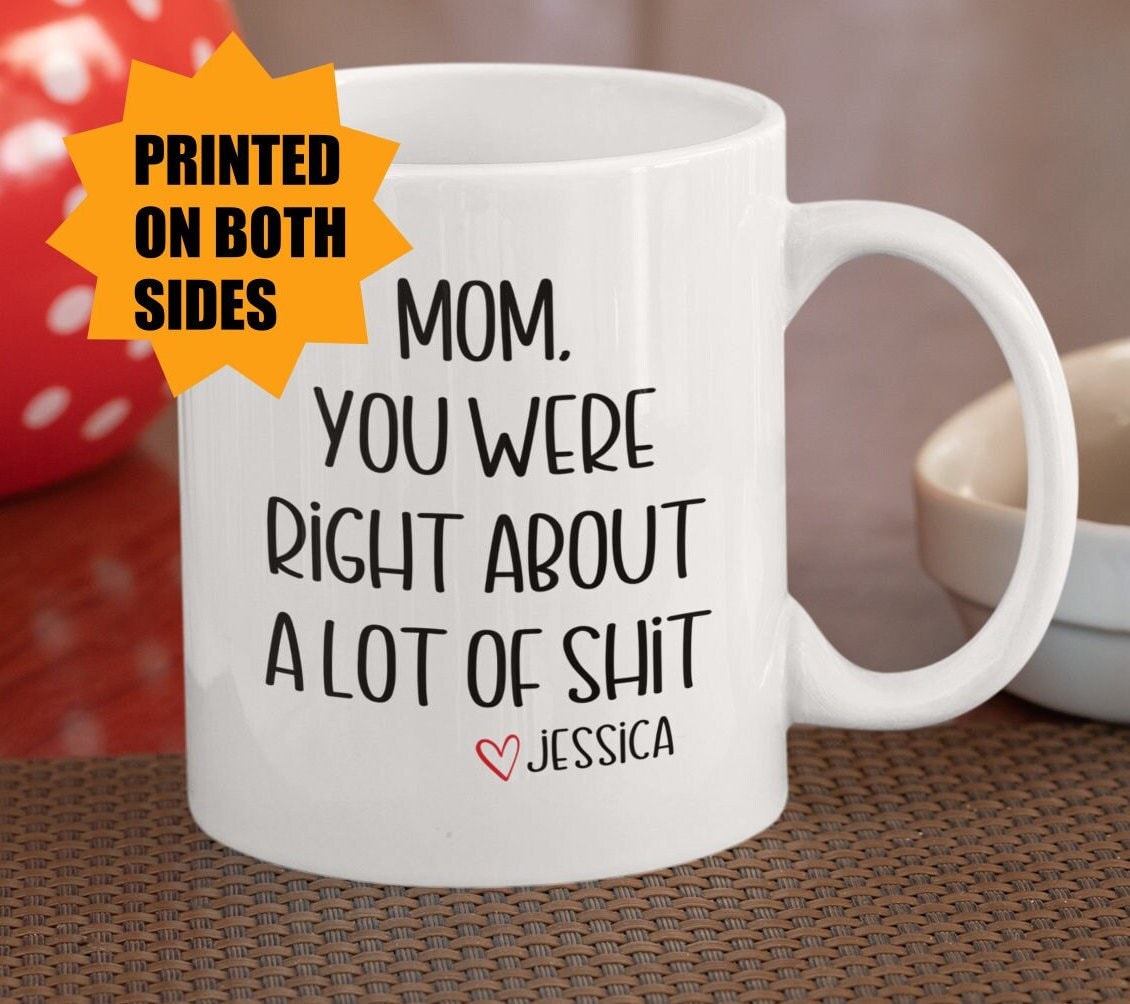 Mom you were right about a lot of Shit cup, Birthday Gift for Mom, gift for mom, Mothers day gift, mothersday gifts for mom, mom coffee mug