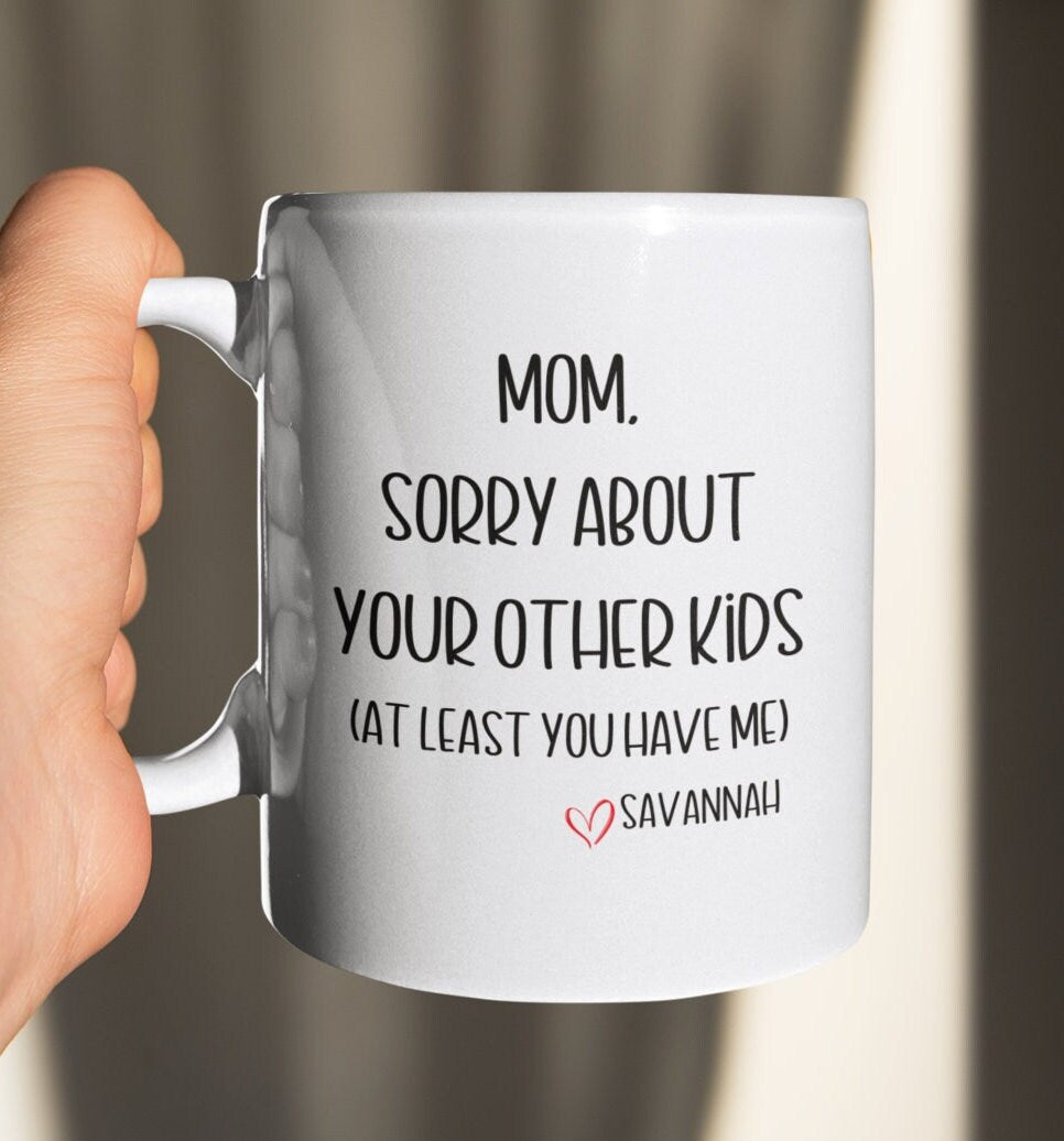 Mom, Sorry About Your Other Kids cup, Birthday Gift for Mom, gift for mom, Mothers day gift, mothersday gifts for mom, mom coffee mug