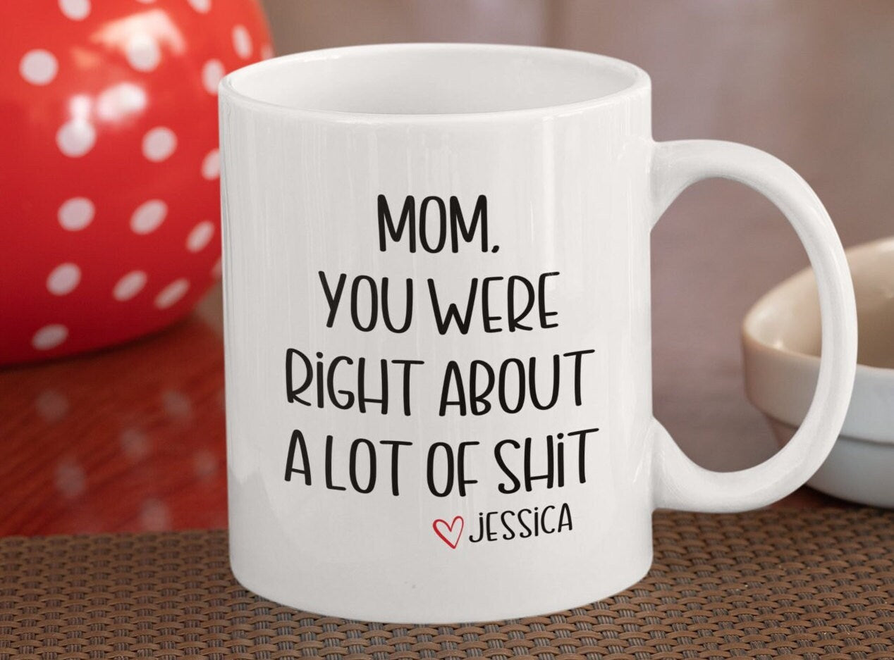 Mom you were right about a lot of Shit cup, Birthday Gift for Mom, gift for mom, Mothers day gift, mothersday gifts for mom, mom coffee mug